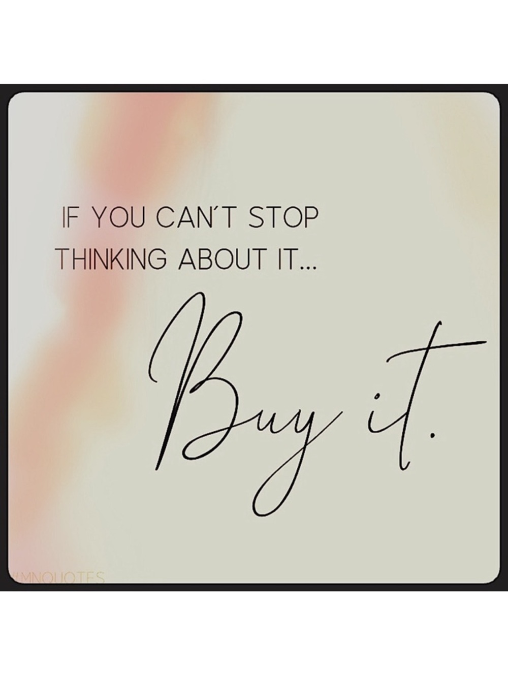 If You Can’t Stop Thinking About It…Buy It.